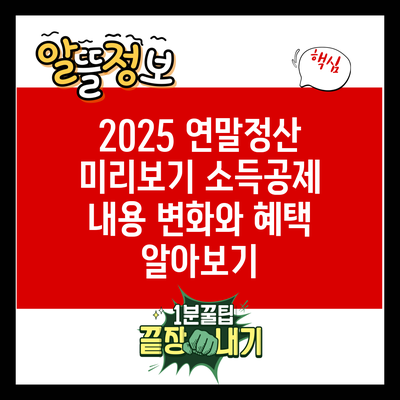 2025 연말정산 미리보기: 소득공제 내용 변화와 혜택 알아보기