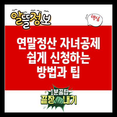 연말정산 자녀공제 쉽게 신청하는 방법과 팁